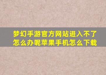 梦幻手游官方网站进入不了怎么办呢苹果手机怎么下载