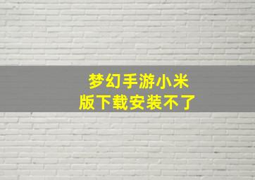 梦幻手游小米版下载安装不了