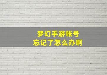 梦幻手游帐号忘记了怎么办啊