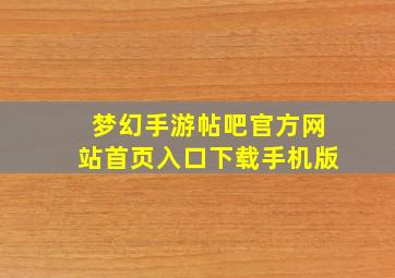 梦幻手游帖吧官方网站首页入口下载手机版