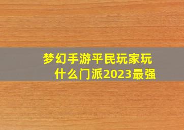 梦幻手游平民玩家玩什么门派2023最强