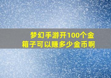 梦幻手游开100个金箱子可以赚多少金币啊