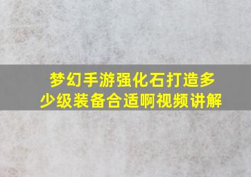 梦幻手游强化石打造多少级装备合适啊视频讲解