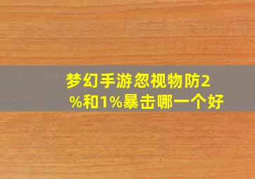 梦幻手游忽视物防2%和1%暴击哪一个好