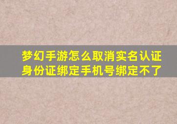 梦幻手游怎么取消实名认证身份证绑定手机号绑定不了