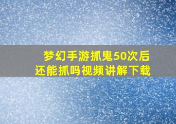 梦幻手游抓鬼50次后还能抓吗视频讲解下载