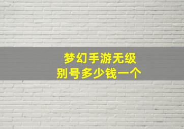 梦幻手游无级别号多少钱一个