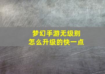 梦幻手游无级别怎么升级的快一点