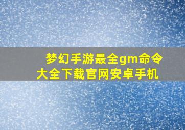 梦幻手游最全gm命令大全下载官网安卓手机