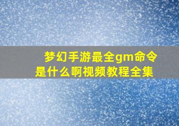 梦幻手游最全gm命令是什么啊视频教程全集