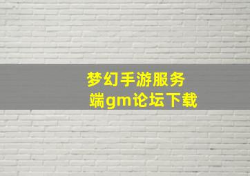 梦幻手游服务端gm论坛下载