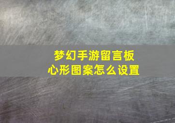 梦幻手游留言板心形图案怎么设置