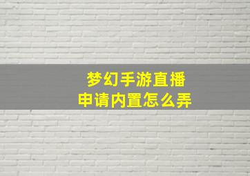 梦幻手游直播申请内置怎么弄