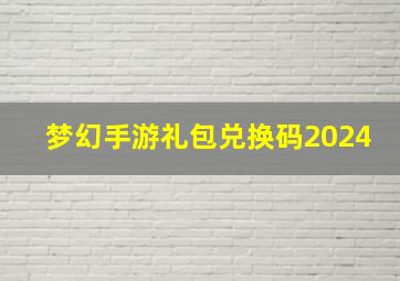 梦幻手游礼包兑换码2024