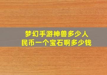 梦幻手游神兽多少人民币一个宝石啊多少钱