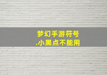 梦幻手游符号.小黑点不能用