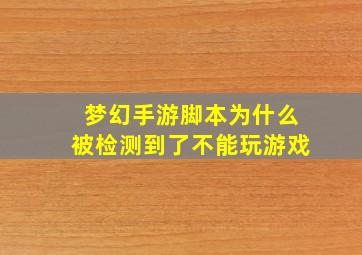 梦幻手游脚本为什么被检测到了不能玩游戏