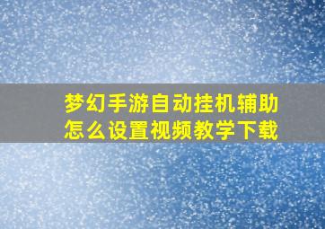 梦幻手游自动挂机辅助怎么设置视频教学下载