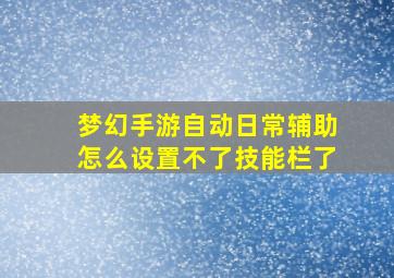 梦幻手游自动日常辅助怎么设置不了技能栏了