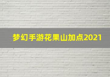 梦幻手游花果山加点2021