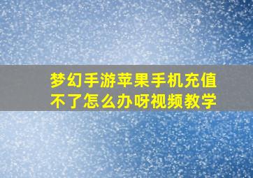 梦幻手游苹果手机充值不了怎么办呀视频教学