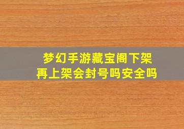 梦幻手游藏宝阁下架再上架会封号吗安全吗