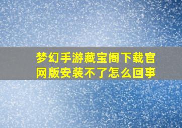 梦幻手游藏宝阁下载官网版安装不了怎么回事