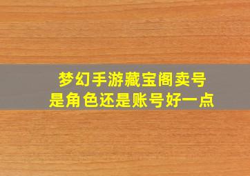 梦幻手游藏宝阁卖号是角色还是账号好一点