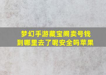 梦幻手游藏宝阁卖号钱到哪里去了呢安全吗苹果