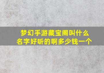 梦幻手游藏宝阁叫什么名字好听的啊多少钱一个