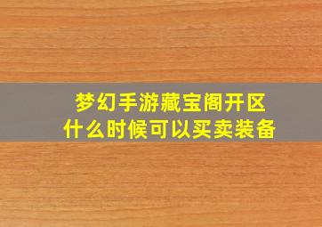 梦幻手游藏宝阁开区什么时候可以买卖装备