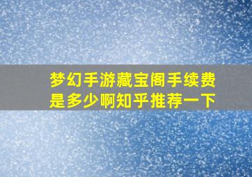 梦幻手游藏宝阁手续费是多少啊知乎推荐一下