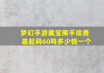 梦幻手游藏宝阁手续费最起码60吗多少钱一个