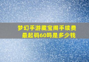 梦幻手游藏宝阁手续费最起码60吗是多少钱