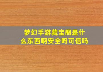 梦幻手游藏宝阁是什么东西啊安全吗可信吗