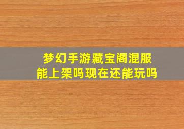 梦幻手游藏宝阁混服能上架吗现在还能玩吗