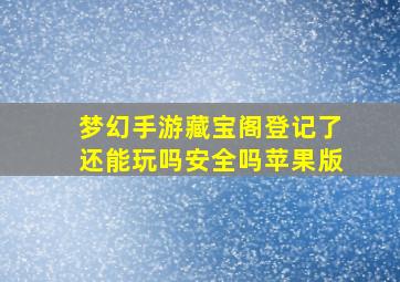 梦幻手游藏宝阁登记了还能玩吗安全吗苹果版