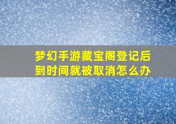 梦幻手游藏宝阁登记后到时间就被取消怎么办