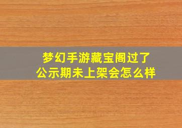 梦幻手游藏宝阁过了公示期未上架会怎么样