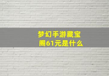 梦幻手游藏宝阁61元是什么