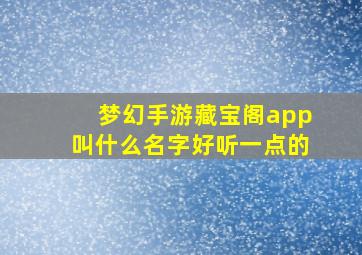 梦幻手游藏宝阁app叫什么名字好听一点的