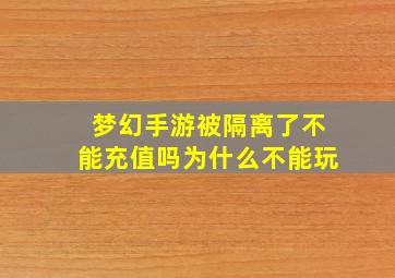 梦幻手游被隔离了不能充值吗为什么不能玩