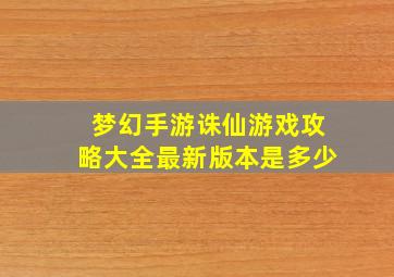 梦幻手游诛仙游戏攻略大全最新版本是多少