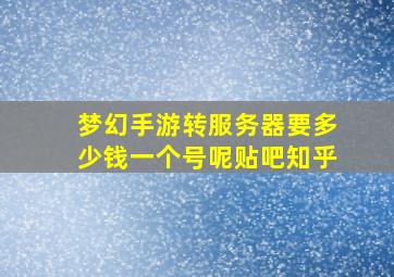 梦幻手游转服务器要多少钱一个号呢贴吧知乎