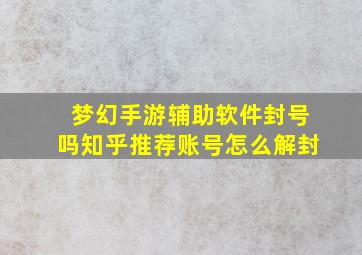 梦幻手游辅助软件封号吗知乎推荐账号怎么解封