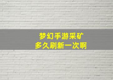 梦幻手游采矿多久刷新一次啊