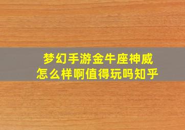 梦幻手游金牛座神威怎么样啊值得玩吗知乎