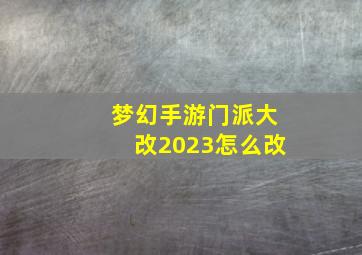 梦幻手游门派大改2023怎么改