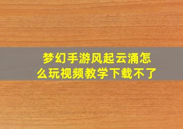 梦幻手游风起云涌怎么玩视频教学下载不了