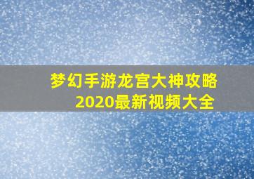 梦幻手游龙宫大神攻略2020最新视频大全